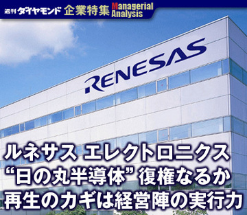 【企業特集】ルネサス　エレクトロニクス“日の丸半導体”復権なるか再生のカギは経営陣の実行力