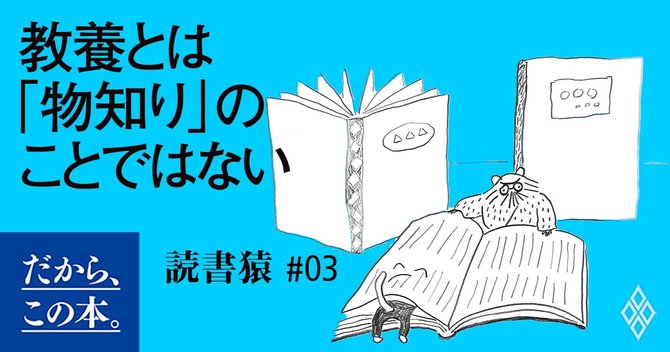 9割の人が陥る なんでもいいから教養が欲しい病 の末路 だから この本 ダイヤモンド オンライン