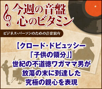 【クロード・ドビュッシー「子供の領分」】世紀の不道徳ワガママ男が放蕩の末に到達した究極の親心を表現