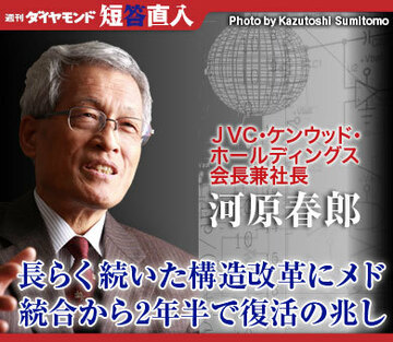 ＪＶＣ・ケンウッド・ホールディングス会長兼社長河原春郎長らく続いた構造改革にメド統合から2年半で復活の兆し