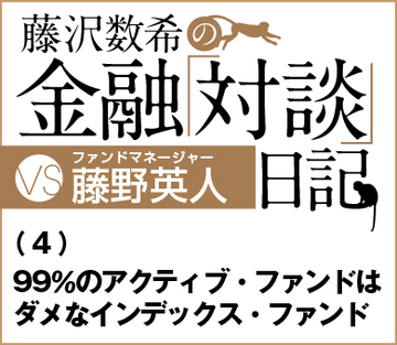 ＶＳファンドマネージャー藤野英人氏（4）99％のアクティブ・ファンドはダメなインデックス・ファンド