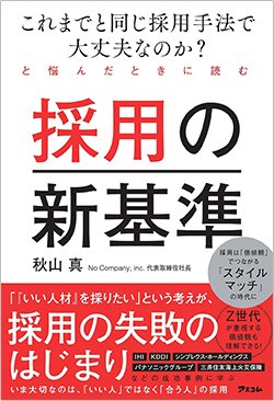 書影『これまでと同じ採用手法で大丈夫なのか？と悩んだときに読む 採用の新基準』（秋山 真、アスコム）