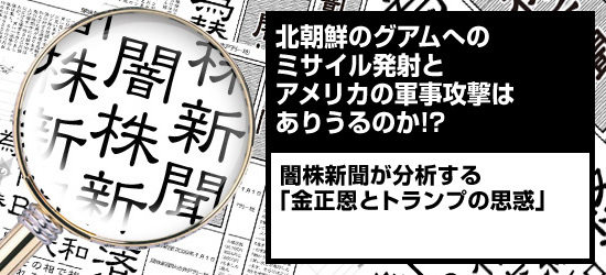 北朝鮮のグアムへのミサイル発射とアメリカの軍事攻撃はありうるのか!? 闇株新聞が分析する「金正恩とトランプの思惑」