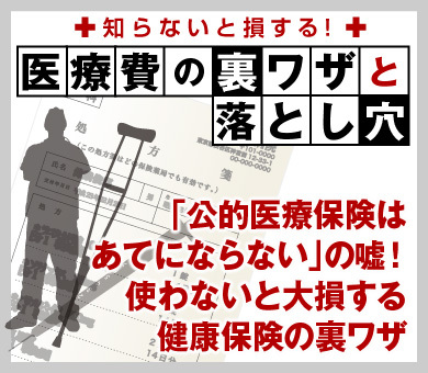 「公的医療保険はあてにならない」の嘘！使わないと大損する健康保険の裏ワザ
