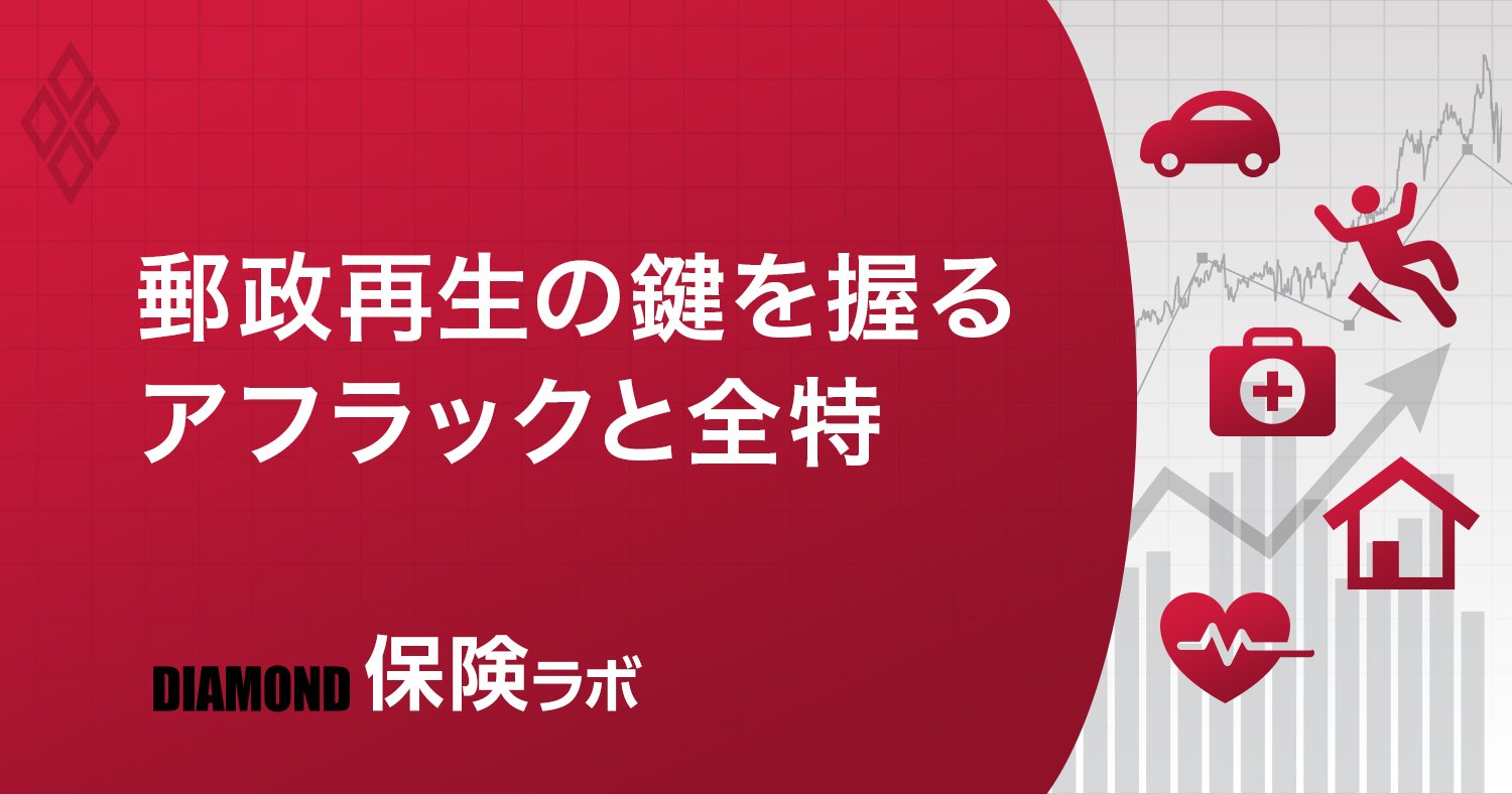 郵政再生の鍵を握るアフラックと全特