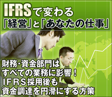 財務・資金部門はすべての業務に影響！ＩＦＲＳ採用後も資金調達を円滑にする方策