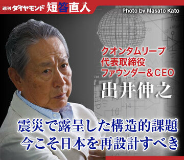 クオンタムリープ 代表取締役ファウンダー＆ＣＥＯ 出井伸之震災で露呈した構造的課題今こそ日本を再設計すべき
