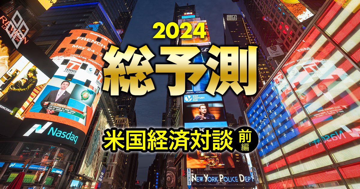 24年の米国経済の「屋台骨が揺らぐ」下振れリスクとは？NY駐在専門家が徹底討論！【対談前編】