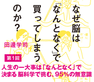 第1回 人生の一大事は「なんとなく」で決まる脳科学で挑む、95％の無意識