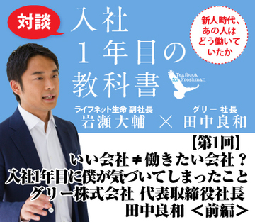 いい会社≠働きたい会社？入社1年目に僕が気づいてしまったことグリー株式会社 代表取締役社長 田中良和 ＜前編＞