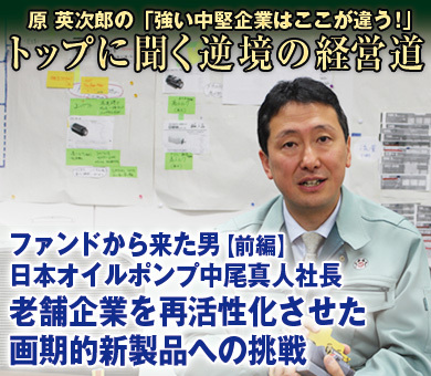 ファンドから来た男【前編】日本オイルポンプ中尾真人社長老舗企業を再活性化させた画期的新製品への挑戦