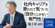 【池上彰】社内キャリアを断たれて気づいた「自分にしかない専門性」