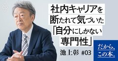 【池上彰】社内キャリアを断たれて気づいた「自分にしかない専門性」