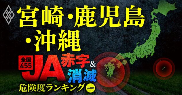 【宮崎・鹿児島・沖縄】JA“赤字＆消滅”危険度ランキング！農協当たりの減益額は最大35億円…15JA中10JAが赤字に転落する衝撃試算、コメと国債暴落に耐えられない農協を解明