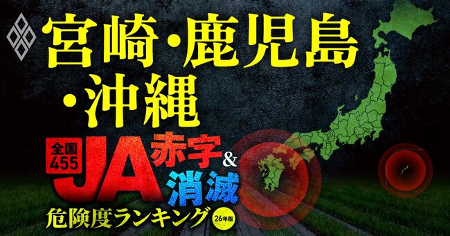 全国455JA“赤字&消滅”危険度ランキング【26年版】 金利上昇とコメ暴落で大淘汰!?#宮崎・鹿児島・沖縄