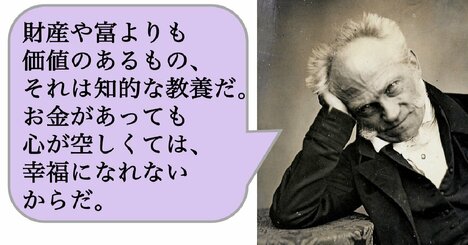 財産や富よりも価値のあるもの、それは知的な教養だ。お金があっても心が空しくては、幸福になれないからだ。