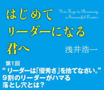 “リーダーは「優秀さ」を捨てなさい。”9割のリーダーがハマる落とし穴とは？