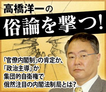 「官僚内閣制」の肯定か、「政治主導」か 集団的自衛権で俄然注目の内閣法制局とは？