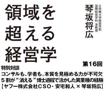 特別対談コンサルも、学者も、本質を見極める力が不可欠5割が“消える”博士課程で活かした異業種の経験【ヤフー株式会社ＣＳＯ・安宅和人×琴坂将広】