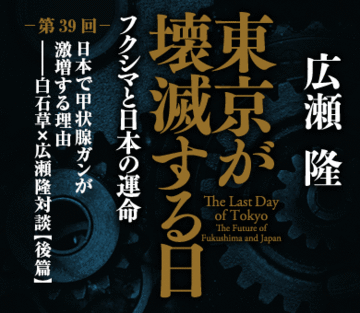 日本で甲状腺ガンが激増する理由――白石草×広瀬隆対談【後篇】
