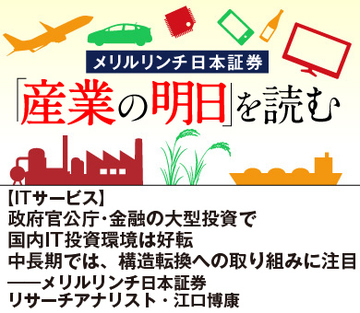 【ITサービス】政府官公庁・金融の大型投資で国内IT投資環境は好転 中長期では、構造転換への取り組みに注目――メリルリンチ日本証券調査部リサーチアナリスト・江口博康