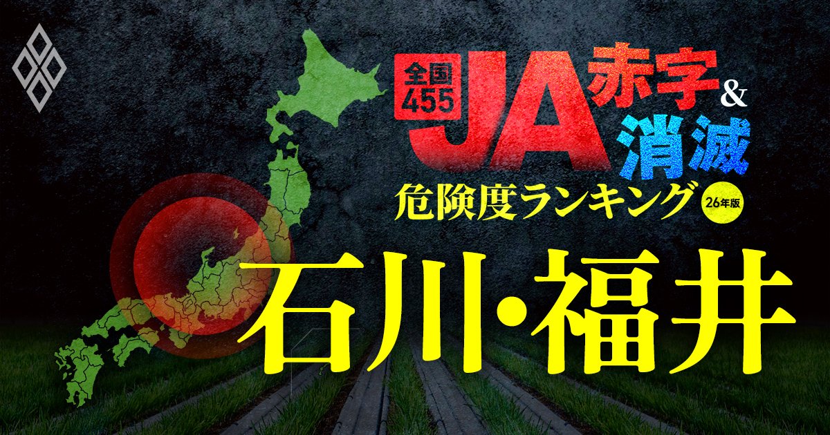 全国455JA“赤字&消滅”危険度ランキング【26年版】 金利上昇とコメ暴落で大淘汰!?#石川・福井