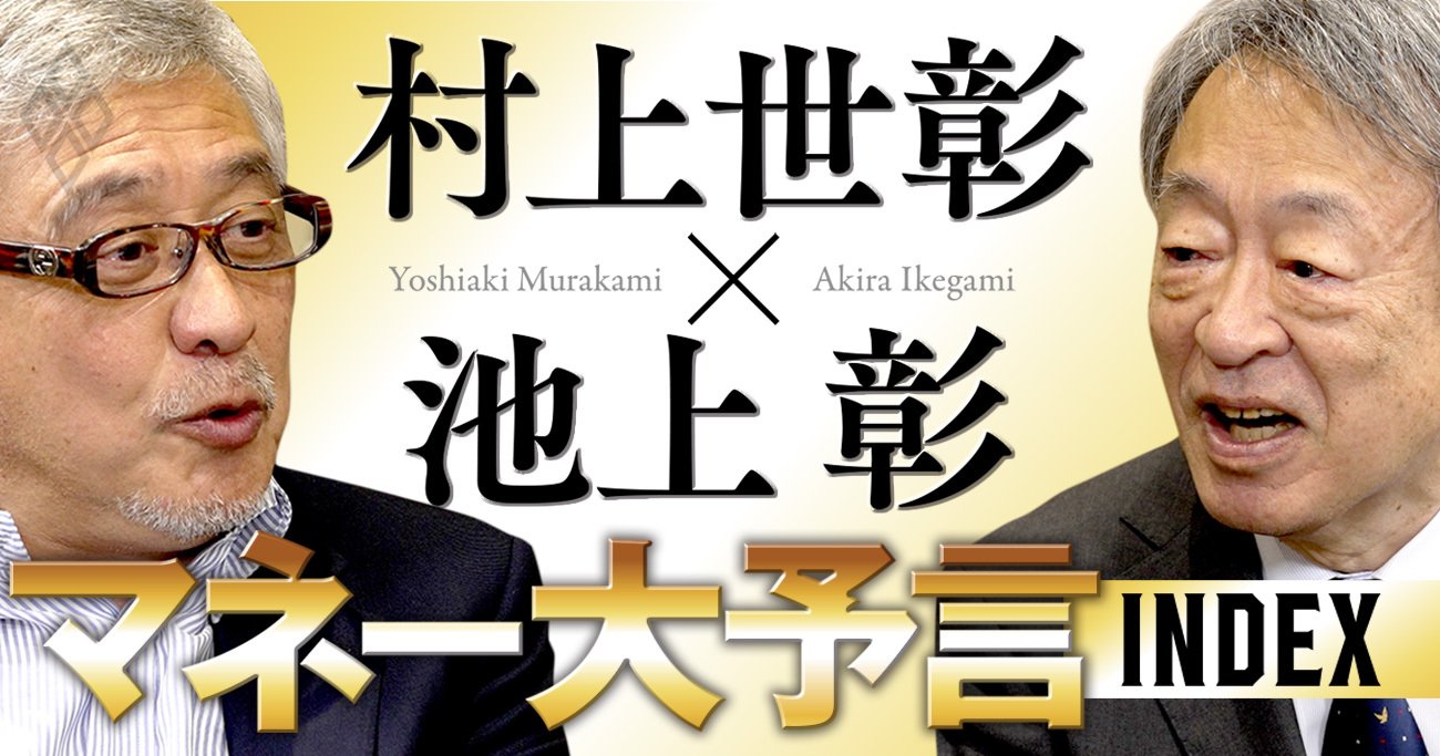 村上世彰×池上彰【対談】村上氏が日本企業への投資に「超強気」の理由、お金のリアルと未来はどうなる？