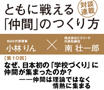 なぜ日本初の「学校づくり」に仲間が集まったのか？――仲間は理論ではなく情熱に集まる【ＩＳＡＫ代表理事　小林りん】×ビズリーチ代表　南壮一郎】（前編）