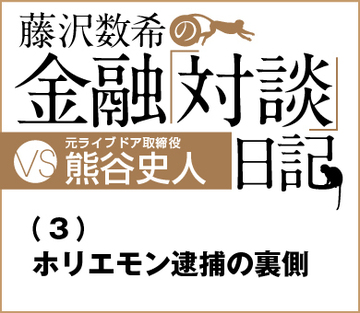 vs元ライブドア取締役・熊谷史人氏（3）ホリエモン逮捕の裏側