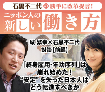 城繁幸×石黒不二代　対談【前編】「終身雇用・年功序列」は崩れ始めた！“安定”を失った日本人はどう転進すべきか