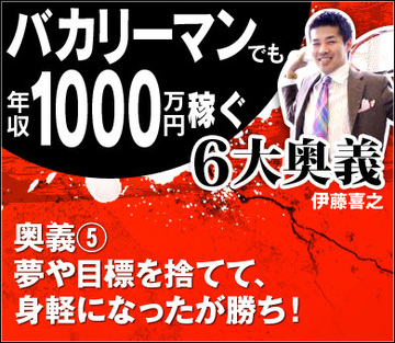 【バカでも年収1000万円稼ぐ6大奥義（5）】「夢や目標を捨てて、身軽になったが勝ち！」