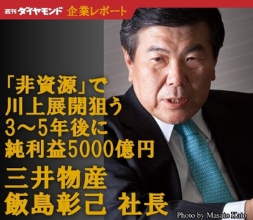 三井物産　飯島彰己社長インタビュー「“非資源”で川上展開狙う3～5年後に純利益5000億円」