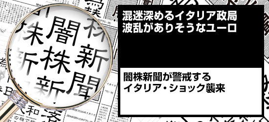 混迷深めるイタリア政局。波乱がありそうなユーロ(闇株新聞が警戒する「イタリア・ショック襲来」)