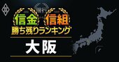 【大阪】18信金信組「勝ち残り」ランキング！大同信組は全国2位、全国最下位に沈んだ信組も