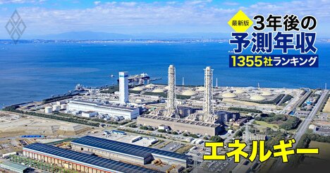 エネルギー業界「3年後の予測年収」28社ランキング【最新版】東電、関電は大幅増だが「1000万円超え」から脱落の企業も！
