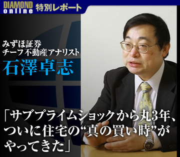 「サブプライムショックから丸3年、ついに住宅の“真の買い時”がやってきた」――石澤卓志・みずほ証券チーフ不動産アナリストに聞く