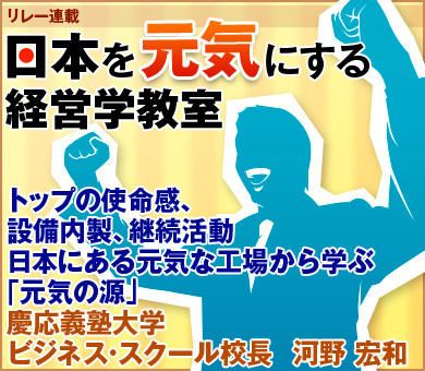 トップの使命感、設備内製、継続活動日本にある元気な工場から学ぶ「元気の源」慶応義塾大学ビジネス・スクール校長　河野 宏和