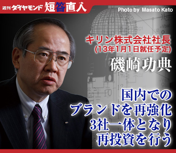 キリン株式会社社長（13年1月1日就任予定）　磯崎功典 国内でのブランドを再強化 3社一体となり再投資を行う