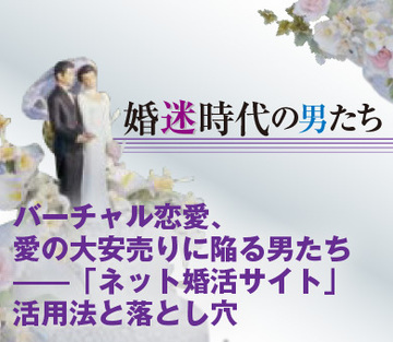 バーチャル恋愛、愛の大安売りに陥る男たち――「ネット婚活サイト」活用法と落とし穴