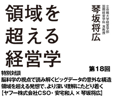 特別対談 脳科学の視点で読み解くビッグデータの意外な構造 領域を超える発想で、より深い理解にたどり着く【ヤフー株式会社ＣＳＯ・安宅和人×琴坂将広】