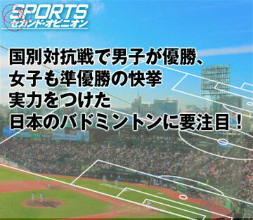 国別対抗戦で男子が優勝、女子も準優勝の快挙 実力をつけた日本のバドミントンに要注目！