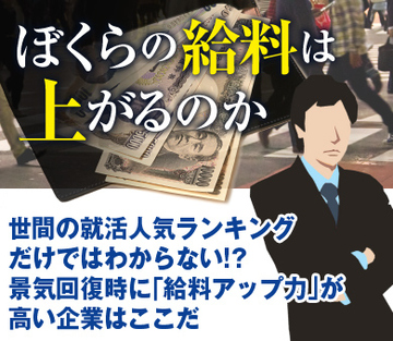 世間の就活人気ランキングだけではわからない!?景気回復時に「給料アップ力」が高い企業はここだ