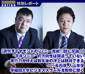 【週刊ダイヤモンドの「ソニー消滅!!」説に反論！】“平井ソニー”の方向性は間違っていない 実行力が伴えば数年後の浮上は期待できる――長内厚、入山章栄・早稲田大学ビジネススクール准教授に聞く