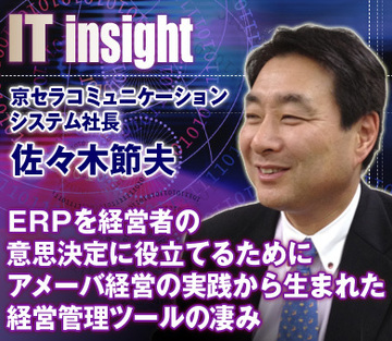 ＥＲＰを経営者の意思決定に役立てるために、アメーバ経営の実践から生まれた経営管理ツールの凄み――佐々木節夫・京セラコミュニケーションシステム社長に聞く