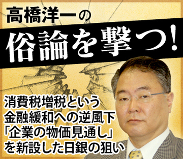 消費税増税という金融緩和への逆風下「企業の物価見通し」を新設した日銀の狙い