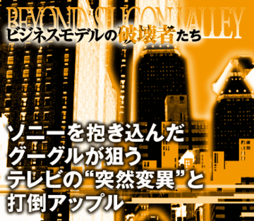 ソニーを抱き込んだグーグルが狙うテレビの“突然変異”と打倒アップル