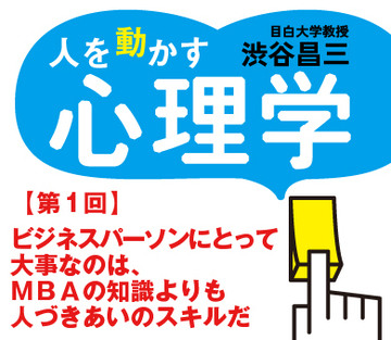ビジネスパーソンにとって大事なのは、ＭＢＡの知識よりも人づきあいのスキルだ