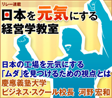 日本の工場を元気にする「ムダ」を見つけるための視点とは慶應義塾大学ビジネス・スクール校長　河野 宏和