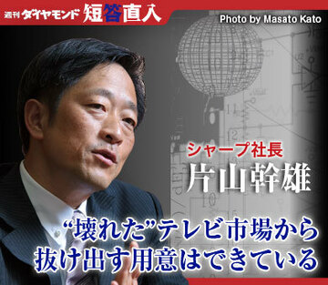 シャープ社長 片山幹雄“壊れた”テレビ市場から抜け出す用意はできている