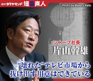 シャープ社長 片山幹雄“壊れた”テレビ市場から抜け出す用意はできている